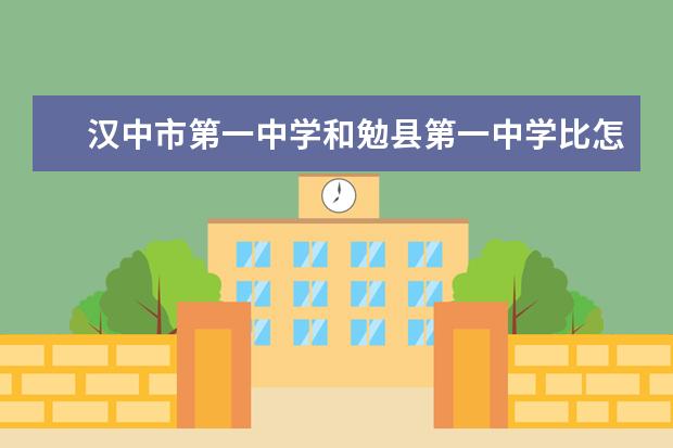汉中市第一中学和勉县第一中学比怎么样？