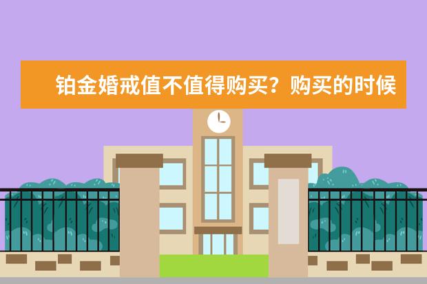 铂金婚戒值不值得购买?购买的时候需要注意哪些?