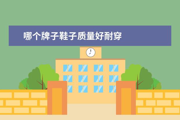 哪个牌子鞋子质量好耐穿