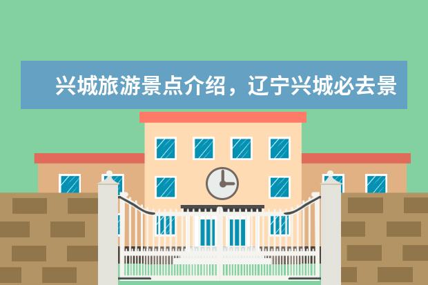 兴城旅游景点介绍,辽宁兴城必去景点攻略!(兴城旅游景点大全)