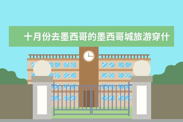 十月份去墨西哥的墨西哥城旅游穿什么衣服好?