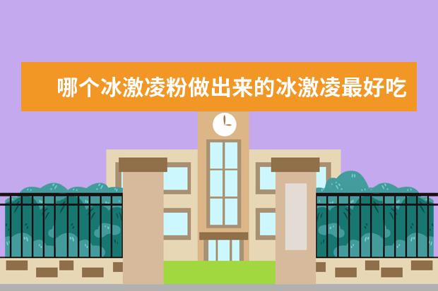 哪个冰激凌粉做出来的冰激凌最好吃?
