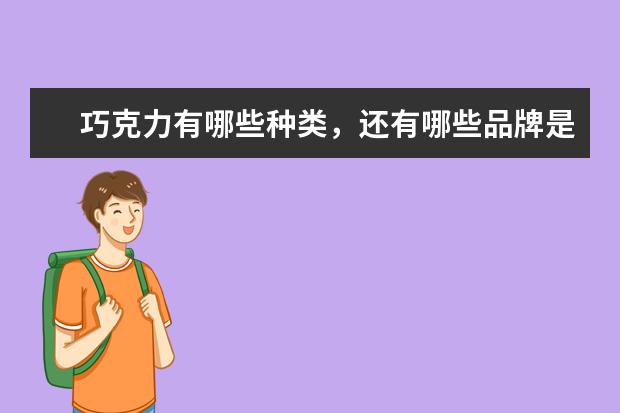 巧克力有哪些种类，还有哪些品牌是出名de?