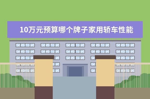 10万元预算哪个牌子家用轿车性能高？