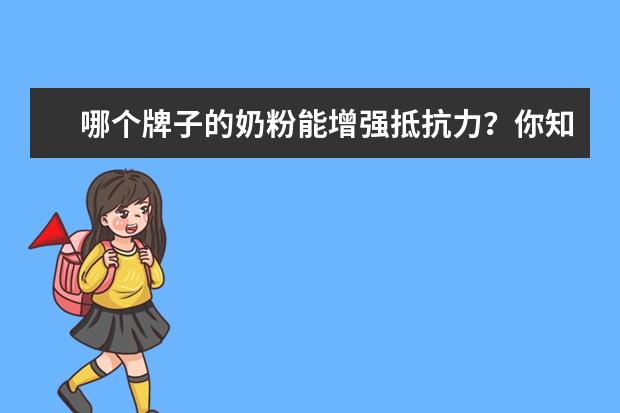 哪个牌子的奶粉能增强抵抗力?你知道吗?