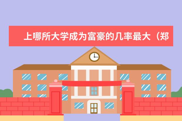 上哪所大学成为富豪的几率最大(郑州富豪榜前五十)