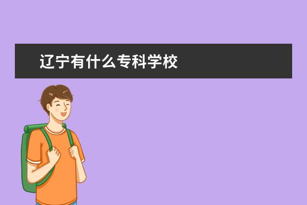 辽宁有什么专科学校