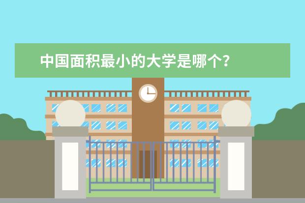 中国面积最小的大学是哪个？