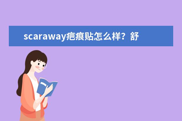 scaraway疤痕贴怎么样?舒可薇疤痕贴使用心得