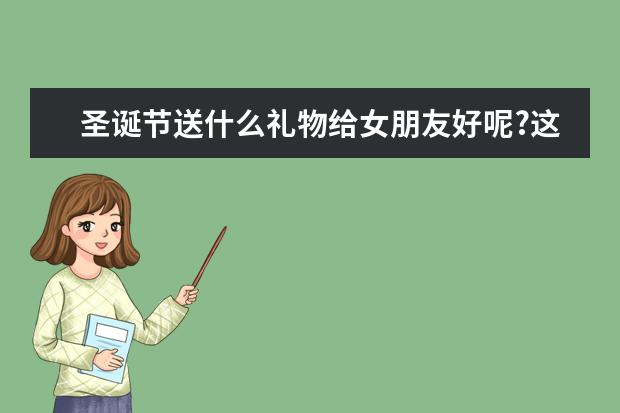 圣诞节送什么礼物给女朋友好呢?这份礼物清单不容错过