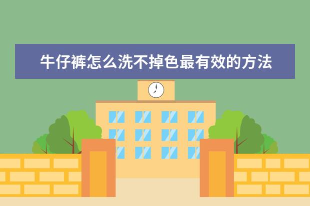 牛仔裤怎么洗不掉色最有效的方法 牛仔裤哪个牌子质量好