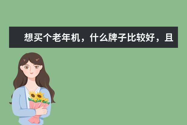 想买个老年机，什么牌子比较好，且便宜，给采纳