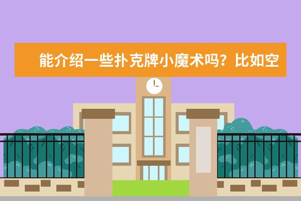 能介绍一些扑克牌小魔术吗？比如空手抓牌、改变花色、或者将扑克牌变成其它卡片的魔术。