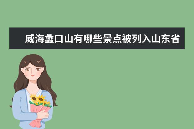 威海蠡口山有哪些景点被列入山东省4A级风景名胜区?
