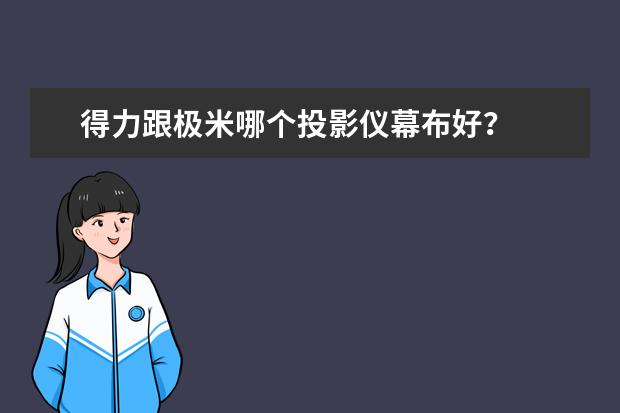 得力跟极米哪个投影仪幕布好?