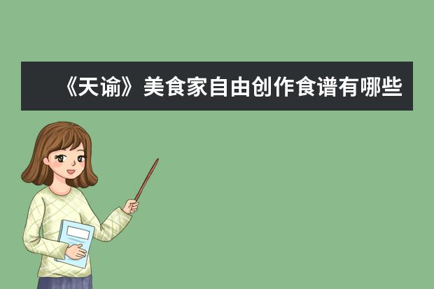 《天谕》美食家自由创作食谱有哪些？