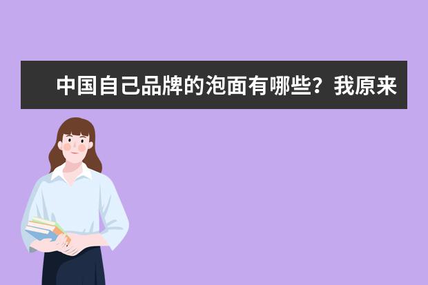 中国自己品牌的泡面有哪些？我原来都吃福满多的，只是现在福满多上面怎么又加上康师傅了。