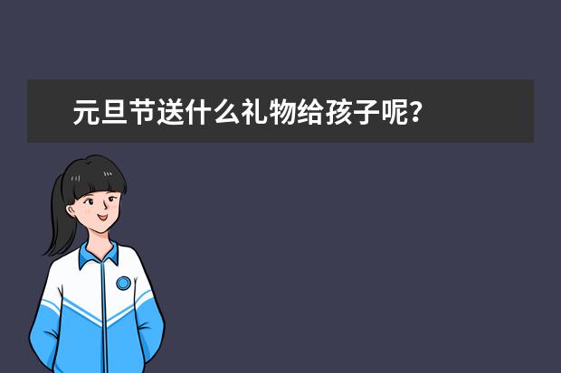 元旦节送什么礼物给孩子呢？