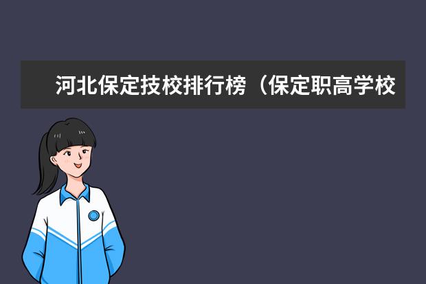 河北保定技校排行榜（保定职高学校排名前十）
