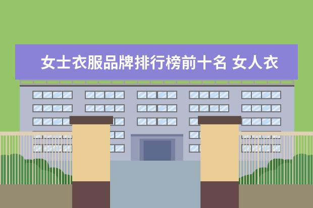 女士衣服品牌排行榜前十名 女人衣服十大品牌
