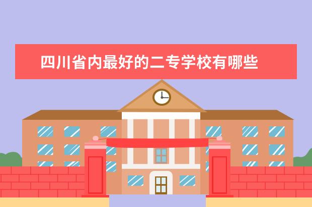 四川省内最好的二专学校有哪些