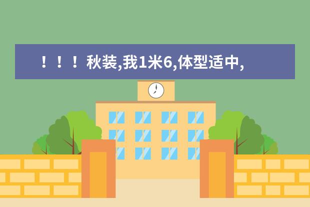 ！！！秋装,我1米6,体型适中,肤色很白,十七岁,哪个牌子秋装好看些？最近不杂逛