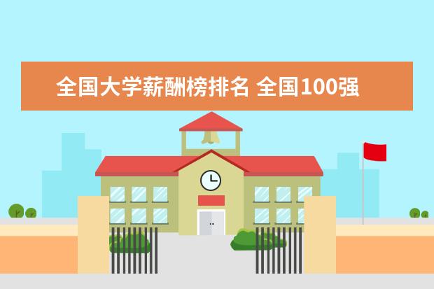 全国大学薪酬榜排名 全国100强大学排名公布