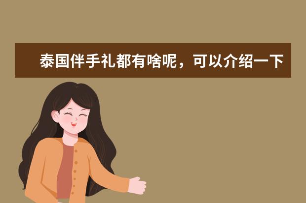 泰国伴手礼都有啥呢，可以介绍一下吗？