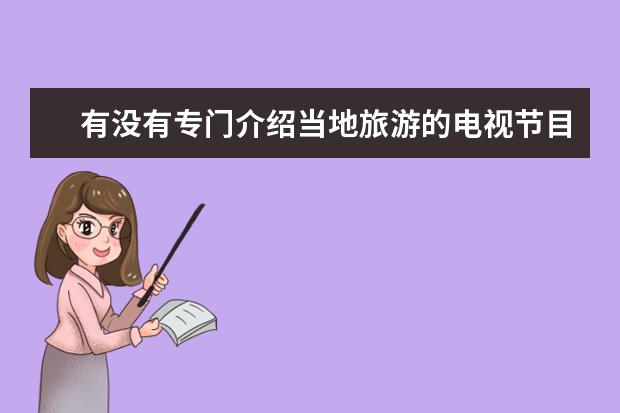 有没有专门介绍当地旅游的电视节目? 旅游信息节目旅游频道旅游节目