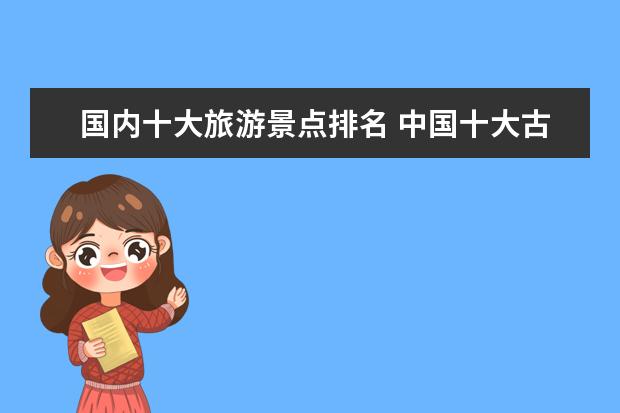 国内十大旅游景点排名 中国十大古迹名胜
