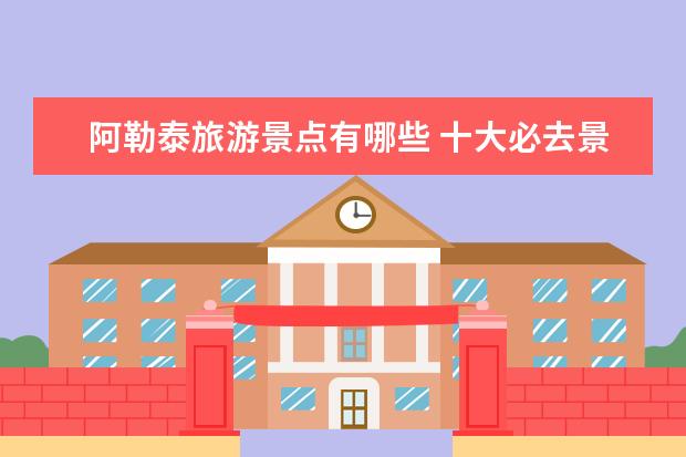 阿勒泰旅游景点有哪些 十大必去景点推荐
