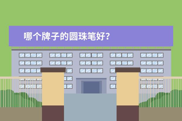 哪个牌子的圆珠笔好？