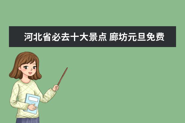 河北省必去十大景点 廊坊元旦免费景点汇总廊坊市游玩景点