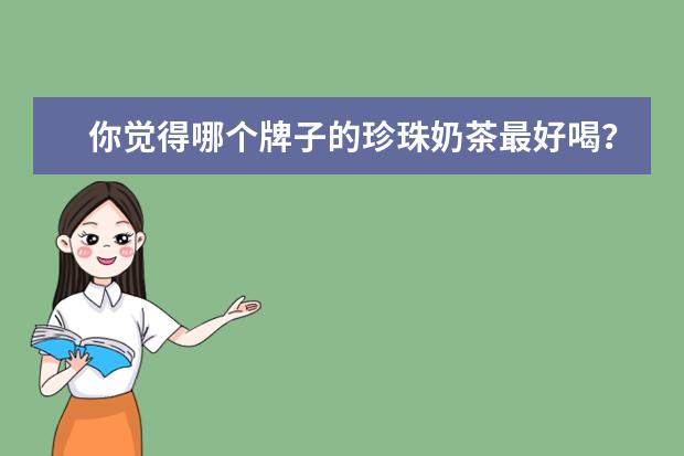 你觉得哪个牌子的珍珠奶茶最好喝？