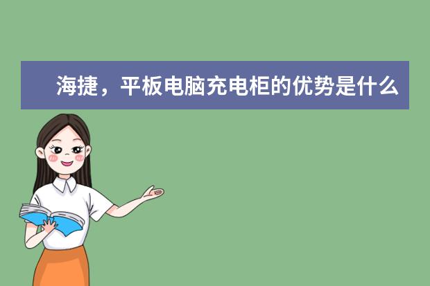 海捷，平板电脑充电柜的优势是什么？市面上很多呢