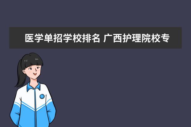 医学单招学校排名 广西护理院校专科排名