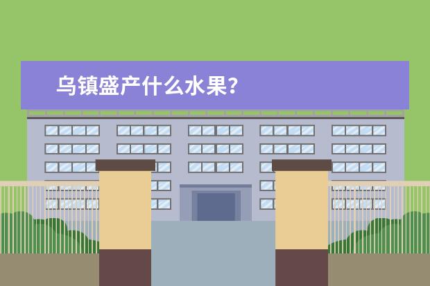 乌镇盛产什么水果?