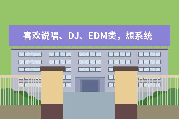 喜欢说唱、DJ、EDM类，想系统专业学习下，这种一般报什么专业？