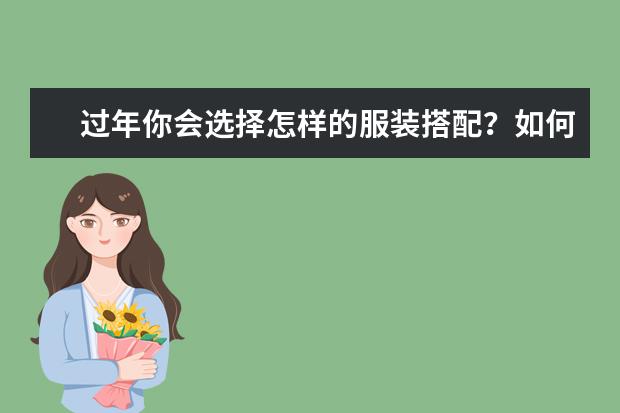 过年你会选择怎样的服装搭配？如何让别人眼前一亮？