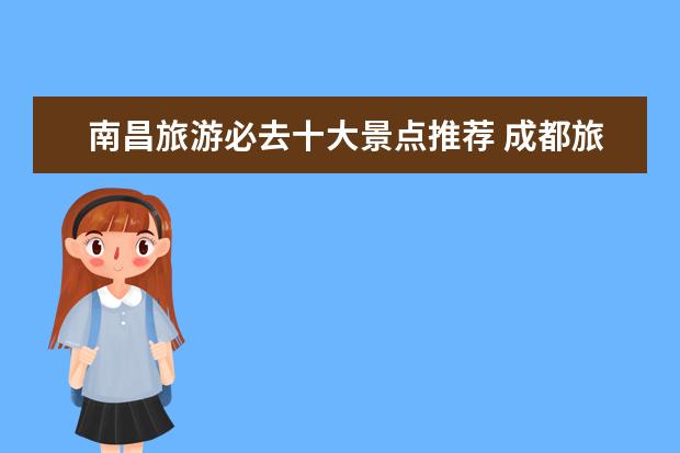 南昌旅游必去十大景点推荐 成都旅游必去十大景点推荐