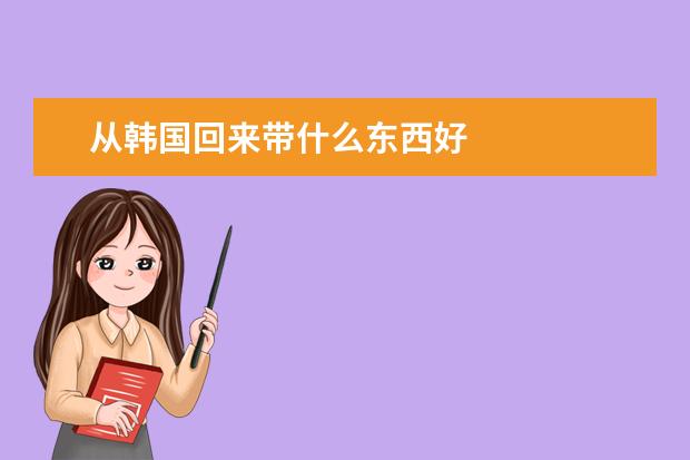 从韩国回来带什么东西好