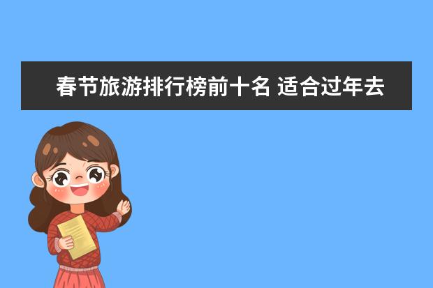 春节旅游排行榜前十名 适合过年去且人少的小众景点?