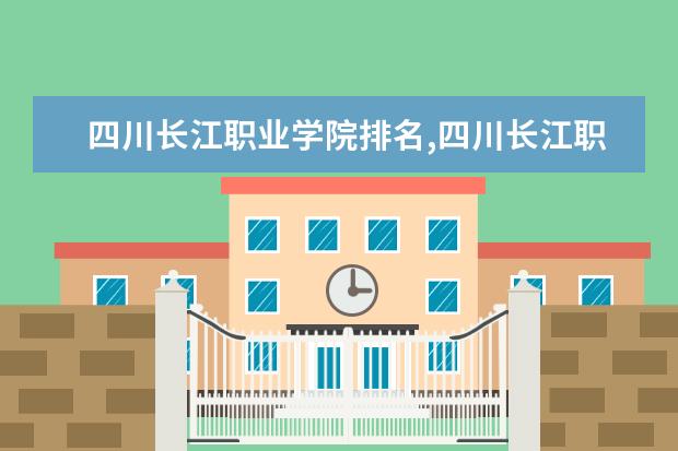 四川长江职业学院排名,四川长江职业学院排名最新排名（湖北省高职高专排名一览表）