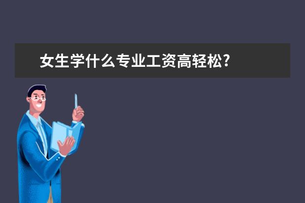 女生学什么专业工资高轻松?
