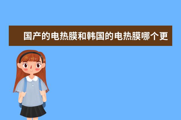 国产的电热膜和韩国的电热膜哪个更好一点？我们是不是该坚持国货啊？