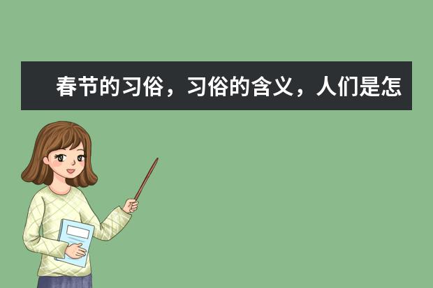春节的习俗，习俗的含义，人们是怎么做的