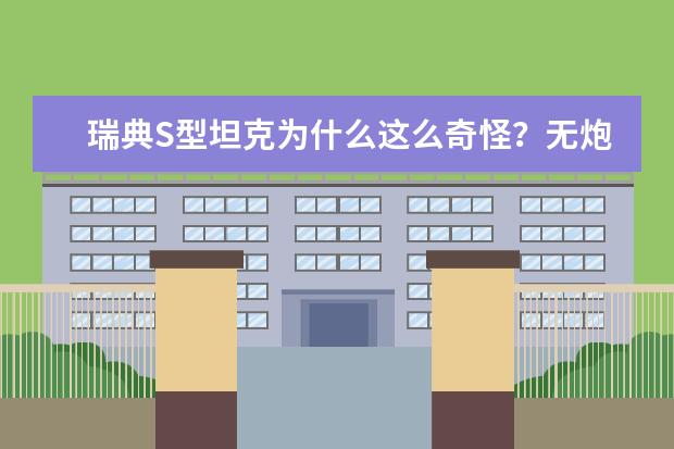 瑞典S型坦克为什么这么奇怪？无炮塔有什么优势吗？战力如何？