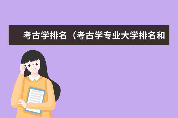 考古学排名（考古学专业大学排名和录取分数线）