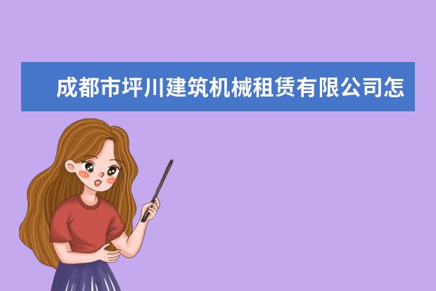 成都市坪川建筑机械租赁有限公司怎么样?
