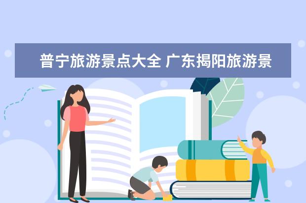 普宁旅游景点大全 广东揭阳旅游景点广东揭阳旅游景点推荐